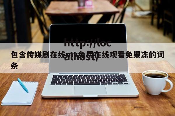 包含传媒剧在线mv免费在线观看免果冻的词条