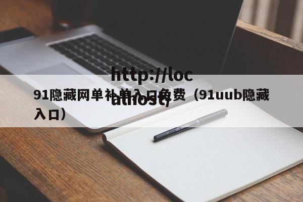 91隐藏网单补单入口免费（91uub隐藏入口）
